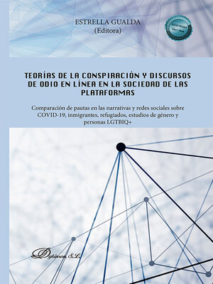 cover image of Teorías de la conspiración y discursos de odio en línea en la sociedad de las plataformas. Comparación de pautas en las narrativas y redes sociales sobre COVID-19, inmigrantes, refugiados, estudios de género y personas LGTBIQ+